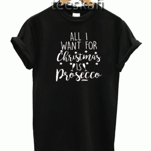 Tshirt All I Want for Christmas is Prosecco