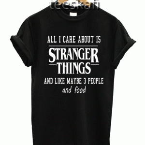 Tshirt All I care about is Stranger Things