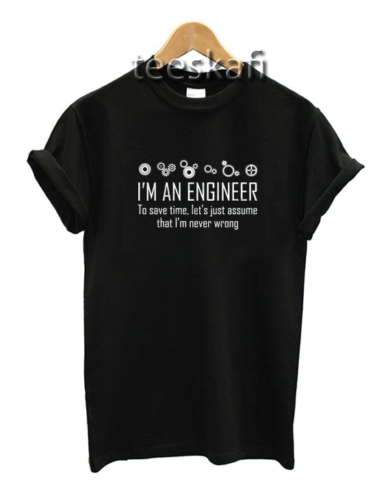 Tshirt Men's I'm An Engineer To Save Time I'm Never Wrong