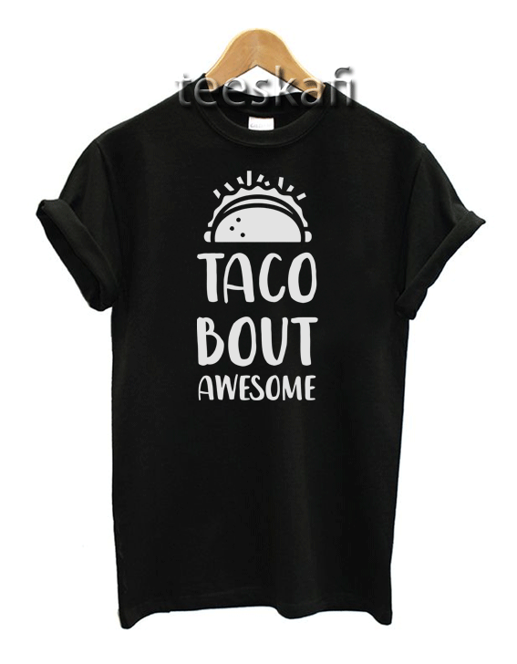 Tshirt Taco About Awesome Unisex