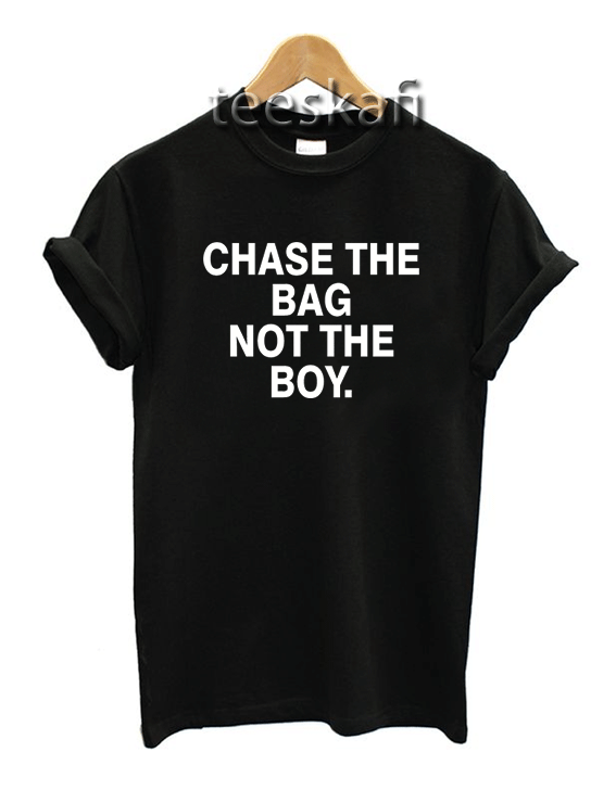 Tshirts Chase The Bag Not The Boy [TB]