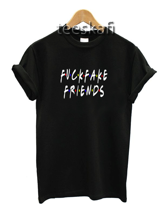tshirts Fuck Fake Friends Tagless [TB]