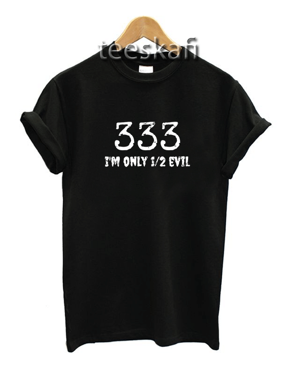 Tshirts 333 I'm Only Half Evil