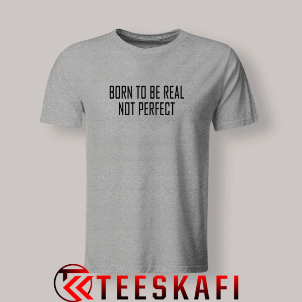 Tshirts Born to be real not perfect grey