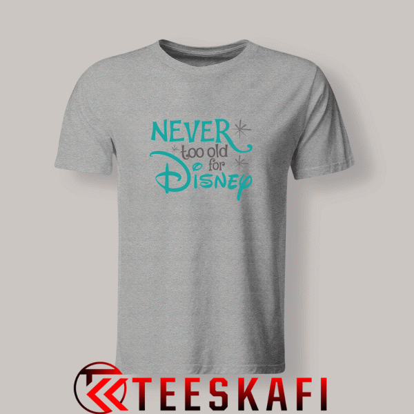 Tshirts Never Too Old for Disney Grey