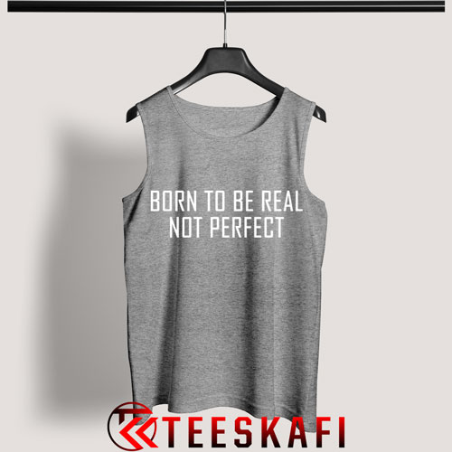 Tank Top Born To Be Real Not Perfect