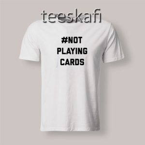 Tshirt Not Playing Cards