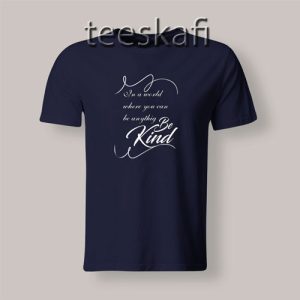 Tshirt In A World Where You Can Be Anything Be Kind