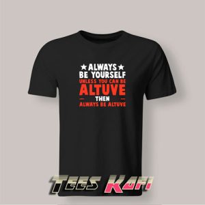 Tshirt Always Be Yourself Unless You Can Be Altuve