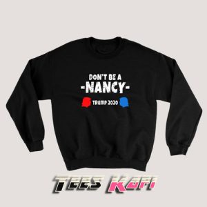 Sweatshirt Dont Be a Nancy Trump 2020