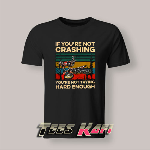 Tshirt Vintage If You’re Not Crashing You’re Not Trying Hard Enough