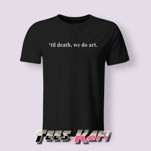 Til Death We Do Art Tshirts