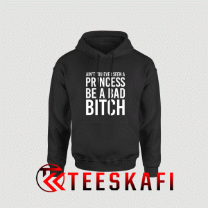 Ain't-You-Ever-Seen-A-Princess-Be-A-Bitch-Hoodie