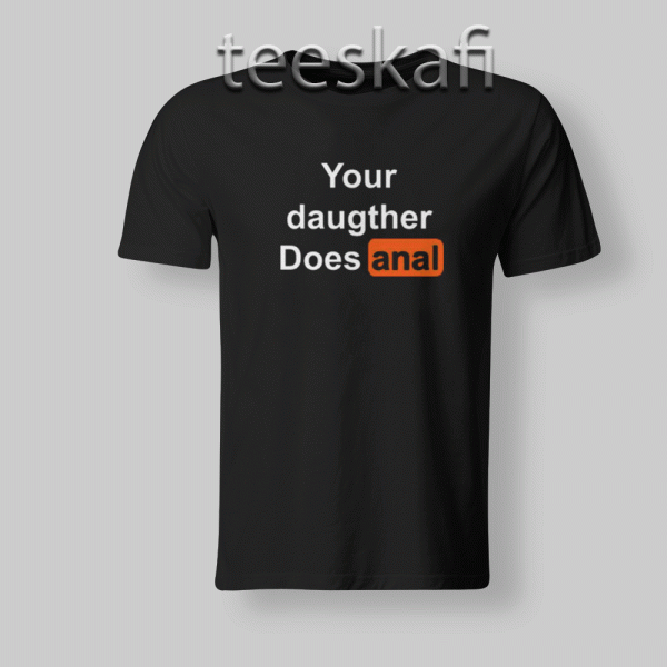 Your-Daughter-Does-Anal-Pornhub-Shirt
