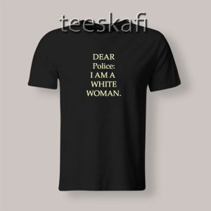 Dear Police I Am A White Woman T-Shirt Black Lives Matter S-3XL